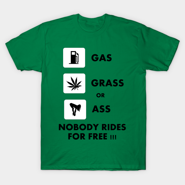 Gas Grass Or Ass Gasgrassorass T Shirt Teepublic 